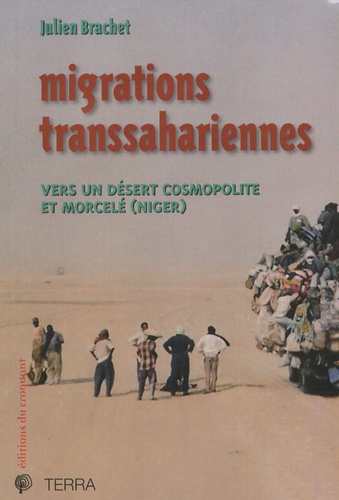 Julien Brachet - Migrations transsahariennes - Vers un désert cosmopolite et morcelé (Niger).