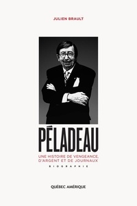 Julien Brault - Péladeau - Une histoire de vengeance, d'argent et de journaux.