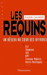 Julien Caumer - Les Requins. Un Reseau Au Coeur Des Affaires.