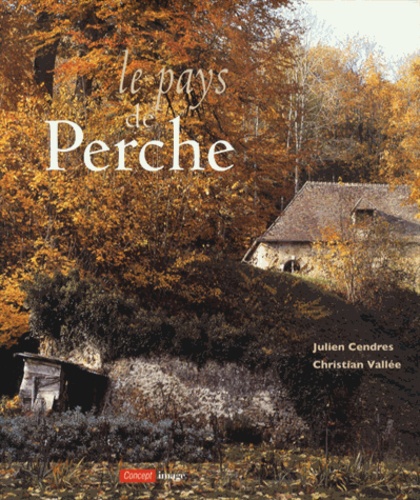 Julien Cendres et Christian Vallée - Le pays de Perche.