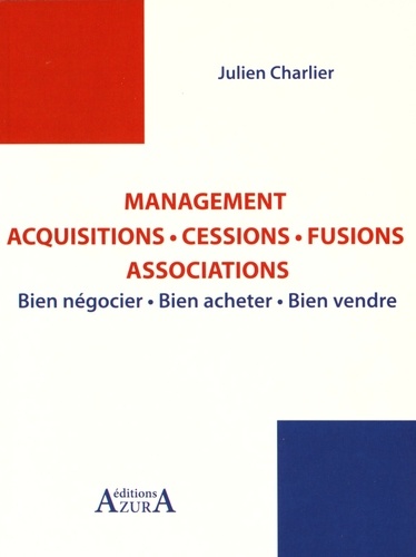 Julien Charlier - Management : acquisitions, cessions, fusions, associations - Bien négocier, bien acheter, bien vendre.