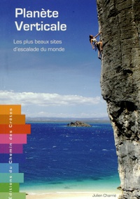 Julien Charrié - Planète verticale - Les plus beaux sites d'escalade du monde.