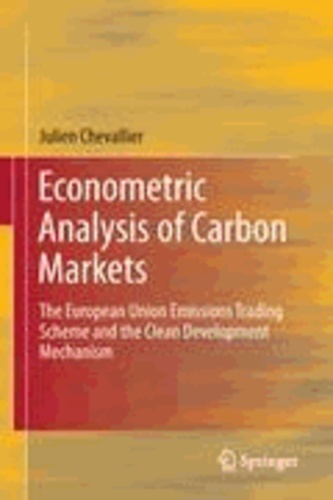 Julien Chevallier - Econometric Analysis of Carbon Markets - The European Union Emissions Trading Scheme and the Clean Development Mechanism.