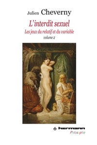 Julien Cheverny - L'interdit sexuel - Les jeux du relatif et du variable Volume 2.