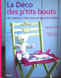 Julien Clapot et Béatrice Tollu - La Deco Des P'Tits Bouts. 48 Creations A Faire Avec Ou Pour Les Enfants.