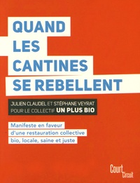 Julien Claudel et Stéphane Veyrat - Quand les cantines se rebellent - Manifeste en faveur d'une restauration collective bio, locale, saineet juste.
