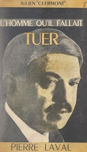 Julien Clermont - L'homme qu'il fallait tuer : Pierre Laval.