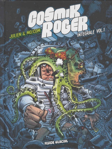 Cosmik Roger L'intégrale Volume 1 Tome 1 ; Tome 2, Une planète sinon rien ; Tome 3, Contre le Général Gore. Avec un dossier et 2 histoires inédites