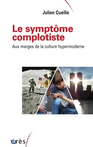 Julien Cueille - Le symptôme complotiste - Aux marges de la culture hypermoderne.