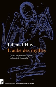 Julien d' Huy - L'aube des mythes - Quand les premiers Sapiens parlaient de l'Au-delà.