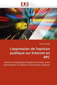Julien Deangeli - L'expression de l'opinion publique sur Internet en RPC - Internet en République Populaire de Chine, entre émancipation et création d'une opinion publique.