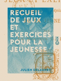 Julien Delauney - Recueil de jeux et exercices pour la jeunesse - Développement des aptitudes physiques.