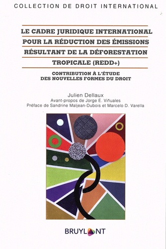 Julien Dellaux - Le cadre juridique international pour la réduction des émissions résultant de la déforestation tropicale (REDD+) - Contribution à l'étude des nouvelles formes du droit.