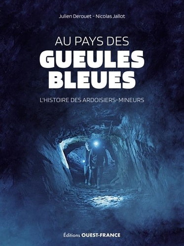 Julien Derouet et Nicolas Jallot - Au pays des gueules bleues - L'histoire des ardoisiers-mineurs.
