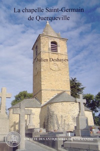 Julien Deshayes - La chapelle Saint-Germain de Querqueville, un édifice phare de la Normandie médiévale.