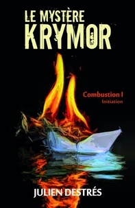 Julien Destrés - Le Mystère Krymor - Combustion I : Initiation.