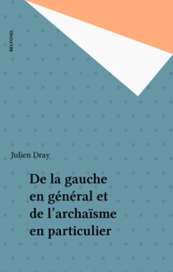 Julien Dray - De la gauche en général et de l'archaïsme en particulier.