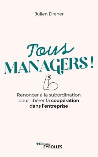 Tous managers !. Renoncer à la subordination pour libérer la coopération dans l'entreprise