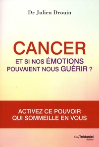 Julien Drouin - Cancer - Et si nos émotions pouvaient nous guérir ?.