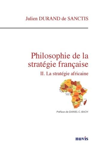 Julien Durand de Sanctis - Philosophie de la stratégie française - Volume 2, La stratégie africaine.