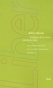 Julien Duval - Critique de la raison journalistique - Les transformations de la presse économique en France.
