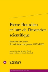 Julien Duval et Johan Heilbron - Pierre Bourdieu et l'art de l'invention scientifique - Enquêter au Centre de sociologie européenne (1959-1969).