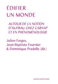 Julien Farges et Jean-Baptiste Fournier - Edifier un monde - Autour de la notion d'Aufbau chez Carnap et en phénoménologie.
