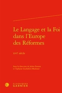 Julien Ferrant et Tiphaine Guillabert-Madinier - Le Langage et la Foi dans l'Europe des Réformes - XVIe siècle.
