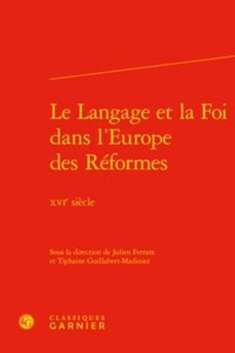 Le Langage et la Foi dans l'Europe des Réformes. XVIe siècle