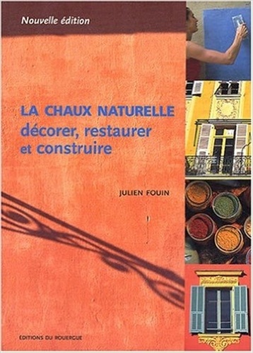 Julien Fouin - La chaux naturelle : décorer, restaurer et construire.