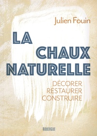 Julien Fouin - La chaux naturelle - Décorer, restaurer, construire.