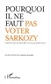 Julien Fouin et Floriane Ravard - Pourquoi il ne faut pas voter Sarkozy - Le petit livre que vous devez offrir à vos amis qui hésitent encore.