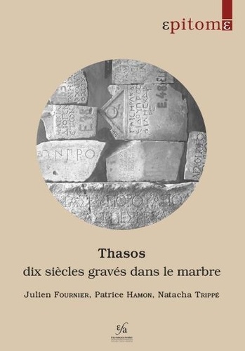 Julien Fournier et Patrice Hamon - Thasos : dix siècles gravés dans le marbre.