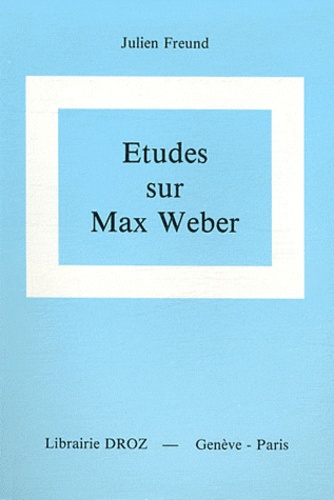 Julien Freund - Etudes sur Max Weber.