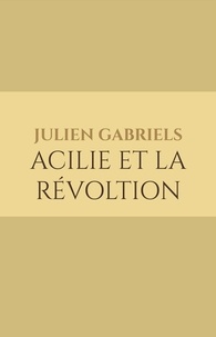 Julien Gabriels - Acilie et la révoltion.