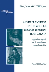 Julien Gautier - Alvin Plantinga et le modèle Thomas d'Aquin/Jean Calvin - Approche comparée sur la connaissance naturelle de Dieu.