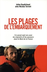 Julien Goudichaud et Nicolas Torrent - Les plages de l'embarquement - J'ai passé sept ans avec les migrants et les passeurs dans le Nord de la France.