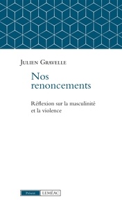 Julien Gravelle - Nos renoncements - Réflexions sur la masculinité et la violence.