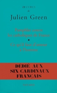 Julien Green - Pamphlet contre les catholiques de France, suivi de Ce qu'il faut d'amour à l'homme.
