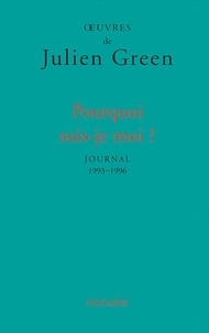 Julien Green - Pourquoi Suis-Je Moi ? Journal 1993-1996.