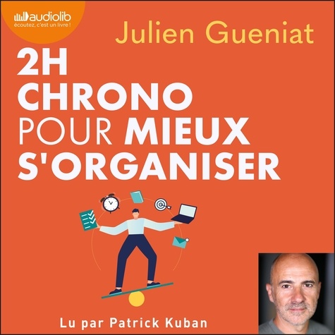 Julien Gueniat et Patrick Kuban - 2h chrono pour mieux s'organiser - Être productif et serein dans un monde chaotique.