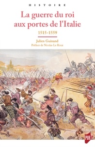 Julien Guinand - La guerre du roi aux portes de l'Italie - 1515-1559.