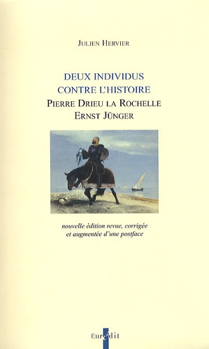 Julien Hervier - Deux individus contre l'histoire - Pierre Drieu La Rochelle, Ernst Jünger.