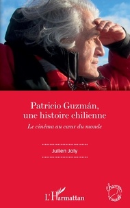 Julien Joly - Patricio Guzmán, une histoire chilienne - Le cinéma au coeur du monde.