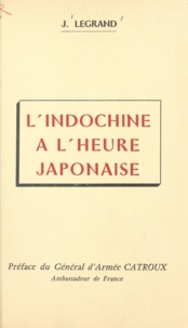 Julien-Joseph Legrand et  Catroux - L'Indochine à l'heure japonaise - La vérité sur le coup de force. La résistance en Nouvelle-Calédonie.