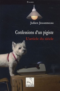 Julien Jouanneau - Confessions d'un pigiste - L'article du siècle.