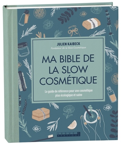 Ma bible de la slow cosmétique. Le guide de référence pour une cosmétique plus écologique et saine