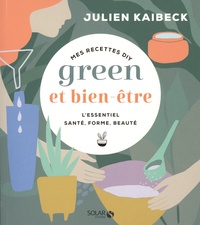 Julien Kaibeck - Mes recettes DIY green & bien-être - L'essentiel santé, forme, beauté.