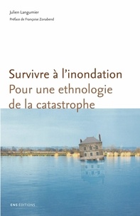 Julien Langumier - Survivre à l'inondation - Pour une ethnologie de la catastrophe.