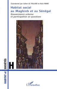 Julien Le Tellier et Aziz Iraki - Habitat social au Maghreb et au Sénégal - Gouvernance urbaine et participation en questions.